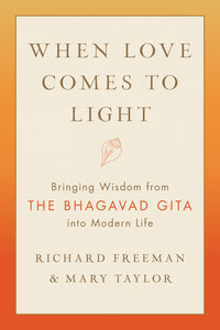 When Love Comes to Light: Bringing Wisdom from the Bhagavad Gita into Modern Life