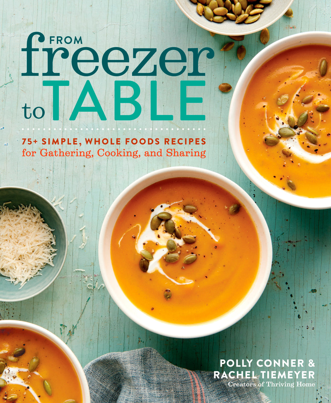 From Freezer to Table: 75+ Simple, Whole Foods Recipes for Gathering, Cooking, and Sharing: A Cookbook