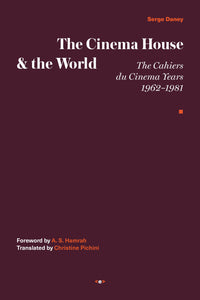 The Cinema House and the World: The Cahiers du Cinema Years, 1962–1981