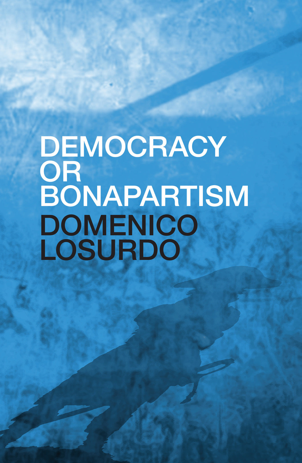 Democracy or Bonapartism : Two Centuries of War on Democracy