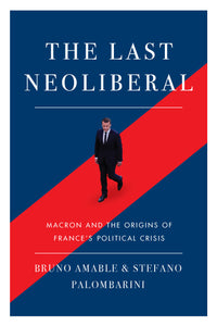 The Last Neoliberal: Macron and the Origins of France's Political Crisis