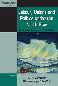 Labour, Unions and Politics Under the North Star: The Nordic Countries, 1700-2000