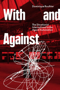 With and Against : the Situationist International in the Age of Automation