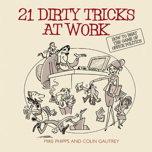 21 Dirty Tricks at Work: How to Beat the Game of Office Politics