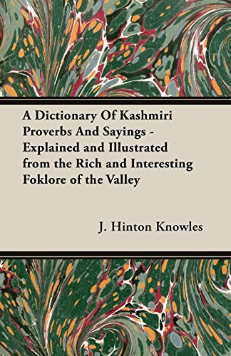 A Dictionary Of Kashmiri Proverbs And Sayings - Explained and Illustrated from the Rich and Interesting Foklore of the Valley