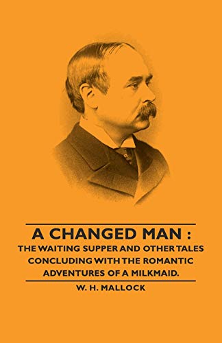 A Changed Man: The Waiting Supper and Other Tales Concluding with the Romantic Adventures of a Milkmaid.