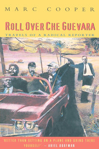 Roll Over Che Guevara: Travels of a Radical Reporter