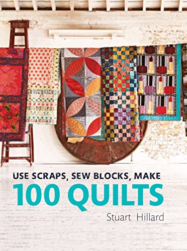 Use Scraps, Sew Blocks, Make 100 Quilts: 100 Stash-Busting Scrap Quilts