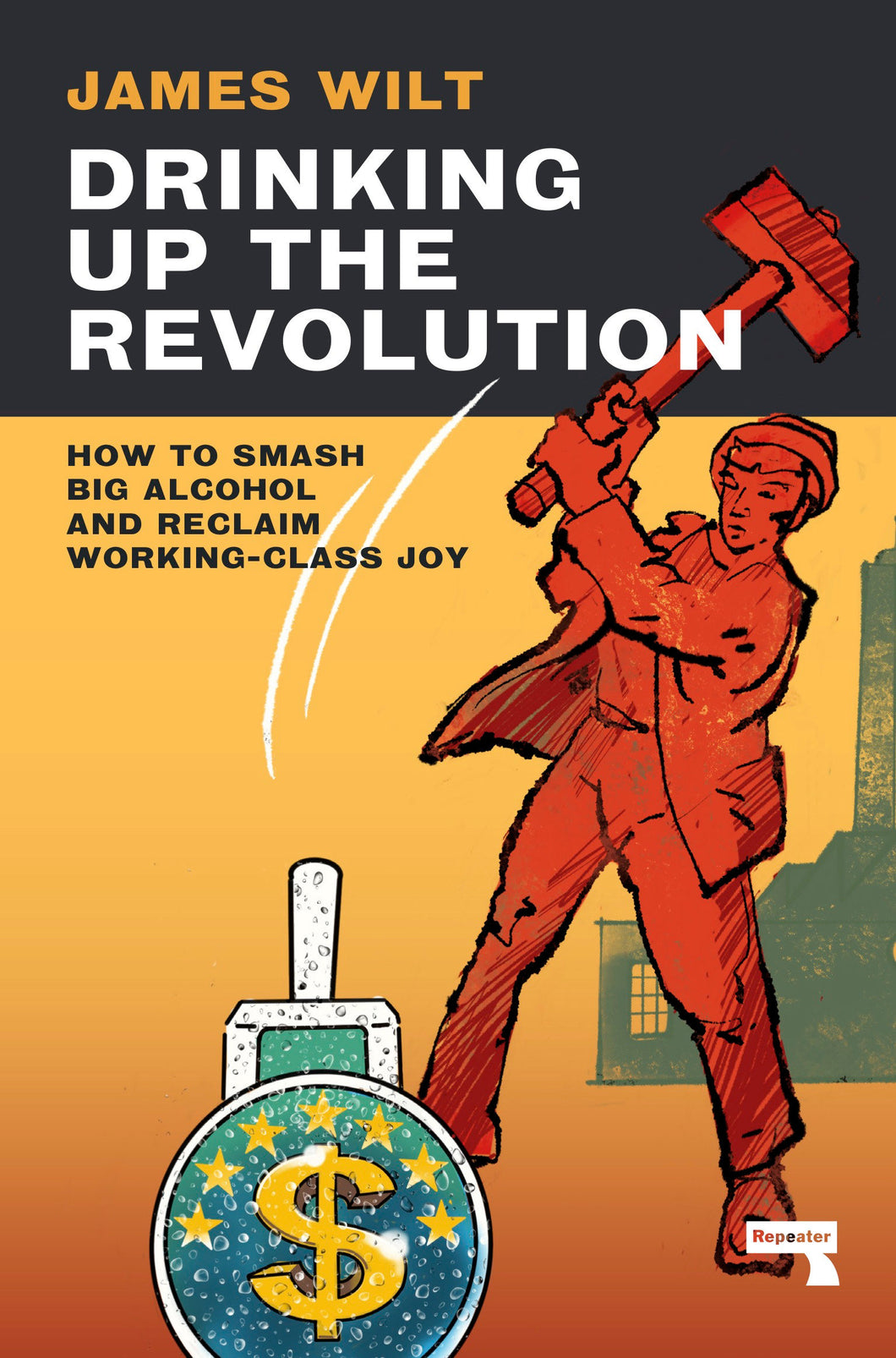 Drinking Up the Revolution: How to Smash Big Alcohol and Reclaim Working-Class Joy