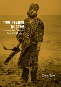Two-Headed Doctor : Listening For Ghosts in Dr. Johns Gris-Gris