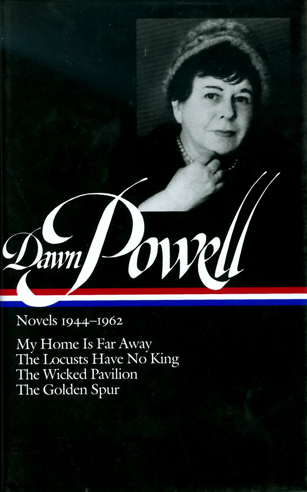 Dawn Powell: Novels 1944-1962 (LOA #127): My Home Is Far Away / The Locusts Have No King / The Wicked Pavilion / The  Golden Spur