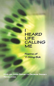 I Heard Life Calling Me: Poems of Yi Song-BOK