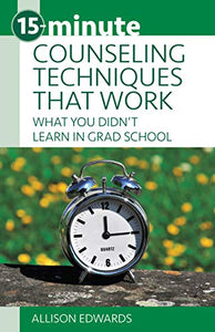 15-Minute Counseling Techniques That Work: What You Didn't Learn in Grad School