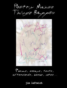 Poetry Makes Things Happen: Poems, Essays, Texts, Afterwords, Blurbs, Notes