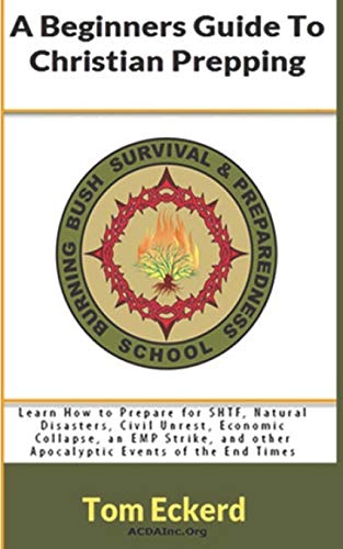 A Beginners Guide To Christian Prepping: Learn How to Prepare for SHTF, Natural Disasters, Civil Unrest, Economic Collapse, an EMP Strike, and other Apo