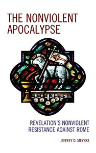 The Nonviolent Apocalypse: Revelation's Nonviolent Resistance Against Rome