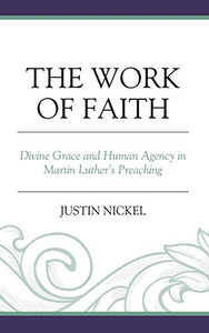 The Work of Faith: Divine Grace and Human Agency in Martin Luther's Preaching