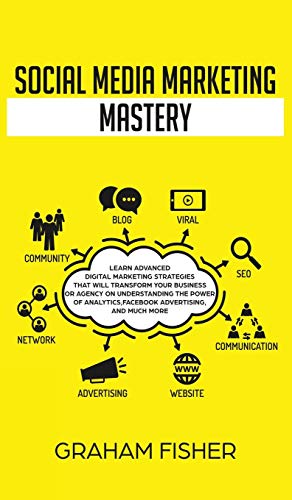 Social Media Marketing Mastery: Learn Advanced Digital Marketing Strategies That Will Transform Your Business or Agency on Understanding the Power of