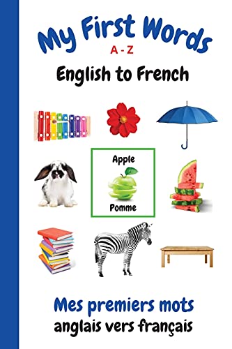 My First Words A - Z English to French: Bilingual Learning Made Fun and Easy with Words and Pictures (French)