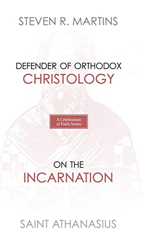 A Celebration of Faith Series: St. Athanasius: Defender of Orthodox Christology On the Incarnation