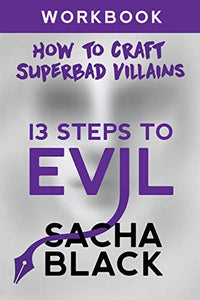 13 Steps To Evil: How To Craft A Superbad Villain Workbook