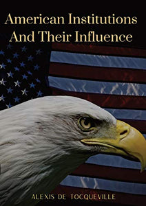 American Institutions And Their Influence: This book by Alexis de Tocqueville was originally published in 1835. The work is a socio-political portrait