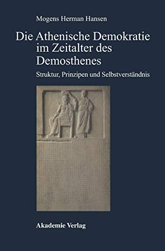 Die Athenische Demokratie Im Zeitalter Des Demosthenes: Struktur, Prinzipien Und Selbstverständnis