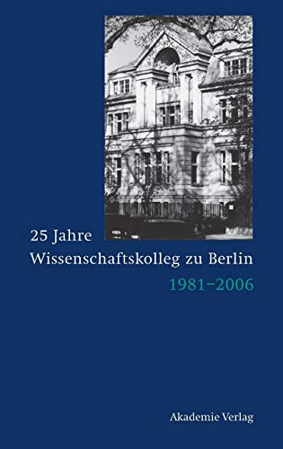 25 Jahre Wissenschaftskolleg Zu Berlin: 1981-2006