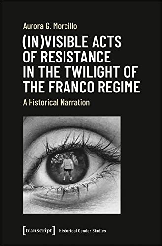 (In)Visible Acts of Resistance in the Twilight of the Franco Regime: A Historical Narration