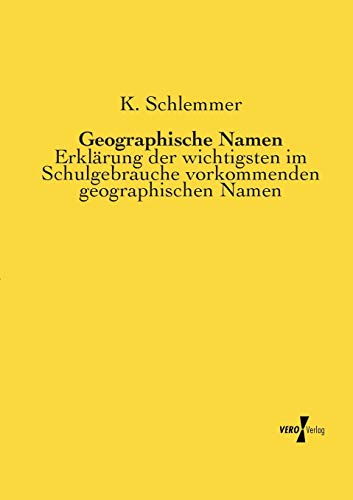 Geographische Namen: Erklärung der wichtigsten im Schulgebrauche vorkommenden geographischen Namen