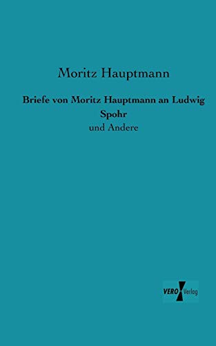 Briefe von Moritz Hauptmann an Ludwig Spohr: und Andere