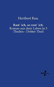 Rast´ ich, so rost´ ich.: Roman aus dem Leben in 3 Theilen - Dritter Theil