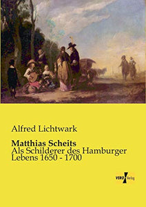 Matthias Scheits: Als Schilderer des Hamburger Lebens 1650 - 1700