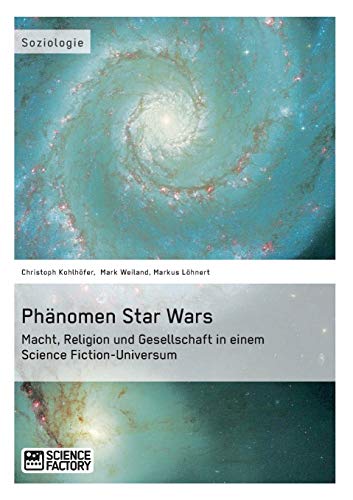 Phänomen Star Wars: Macht, Religion und Gesellschaft in einem Science Fiction-Universum