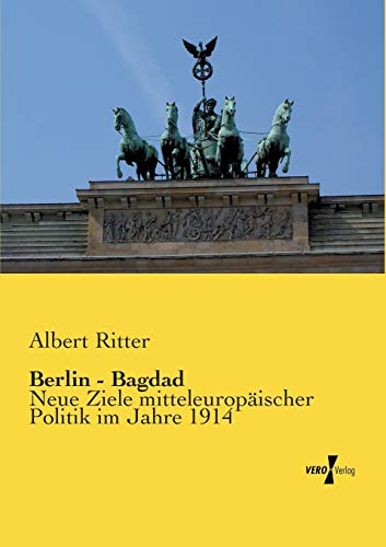 Berlin - Bagdad: Neue Ziele mitteleuropäischer Politik im Jahre 1914