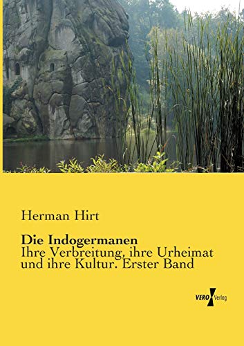 Die Indogermanen: Ihre Verbreitung, ihre Urheimat und ihre Kultur. Erster Band