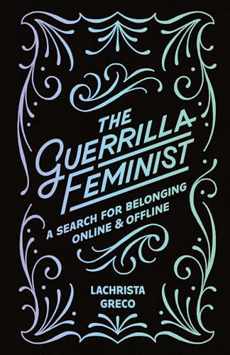 The Guerrilla Feminist: A Search for Belonging Online and Offline