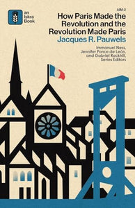 How Paris Made the Revolution and the Revolution Made Paris