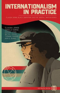 Internationalism in Practice: Claudia Jones, Black Liberation, and the "Bestial" War on Korea