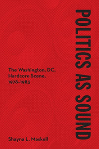 Politics as Sound: The Washington, DC, Hardcore Scene, 1978-1983