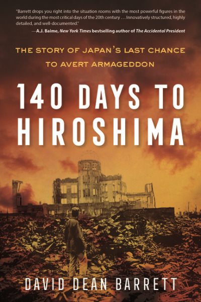 140 Days to Hiroshima: The Story of Japan's Last Chance to Avert Armageddon