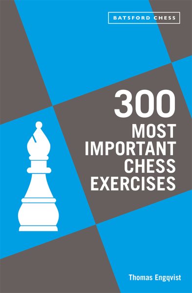 300 Most Important Chess Exercises: Study Five A Week To Be A Better Chessplayer