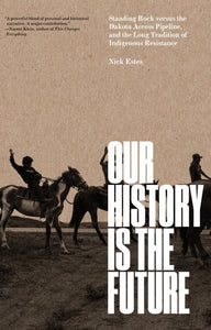 Our History Is the Future: Standing Rock Versus the Dakota Access Pipeline, and the Long Tradition of Indigenous Resistance