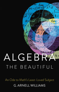 Algebra the Beautiful: An Ode to Math's Least-Loved Subject