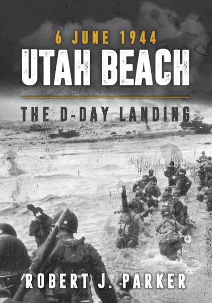 6 June 1944 Utah Beach: The D-Day Landing
