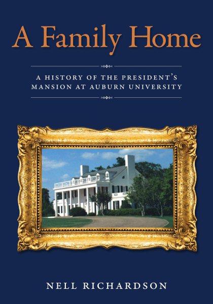A Family Home: A History of the President's Mansion at Auburn University (First Edition, First)
