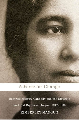 A Force for Change: Beatrice Morrow Cannady & the Struggle for Civil Rights in Oregon, 1912-1936
