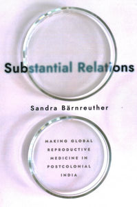 Substantial Relations: Making Global Reproductive Medicine in Postcolonial India
