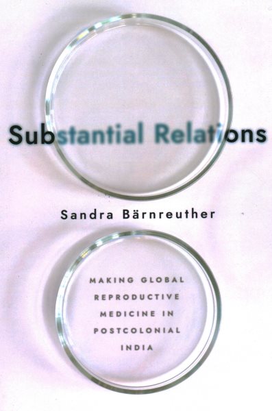 Substantial Relations: Making Global Reproductive Medicine in Postcolonial India