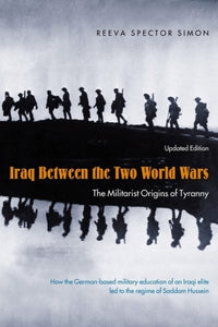 Iraq Between the Two World Wars: The Militarist Origins of Tyranny (Revised)